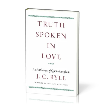 Truth Spoken in Love - An Anthology of Quotations from J. C. Ryle