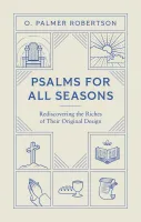 Psalms for All Seasons - Rediscovering the Riches of Their Original Design