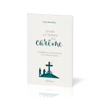 Vivre le temps du carême - Célébrer la repentance et le renouveau