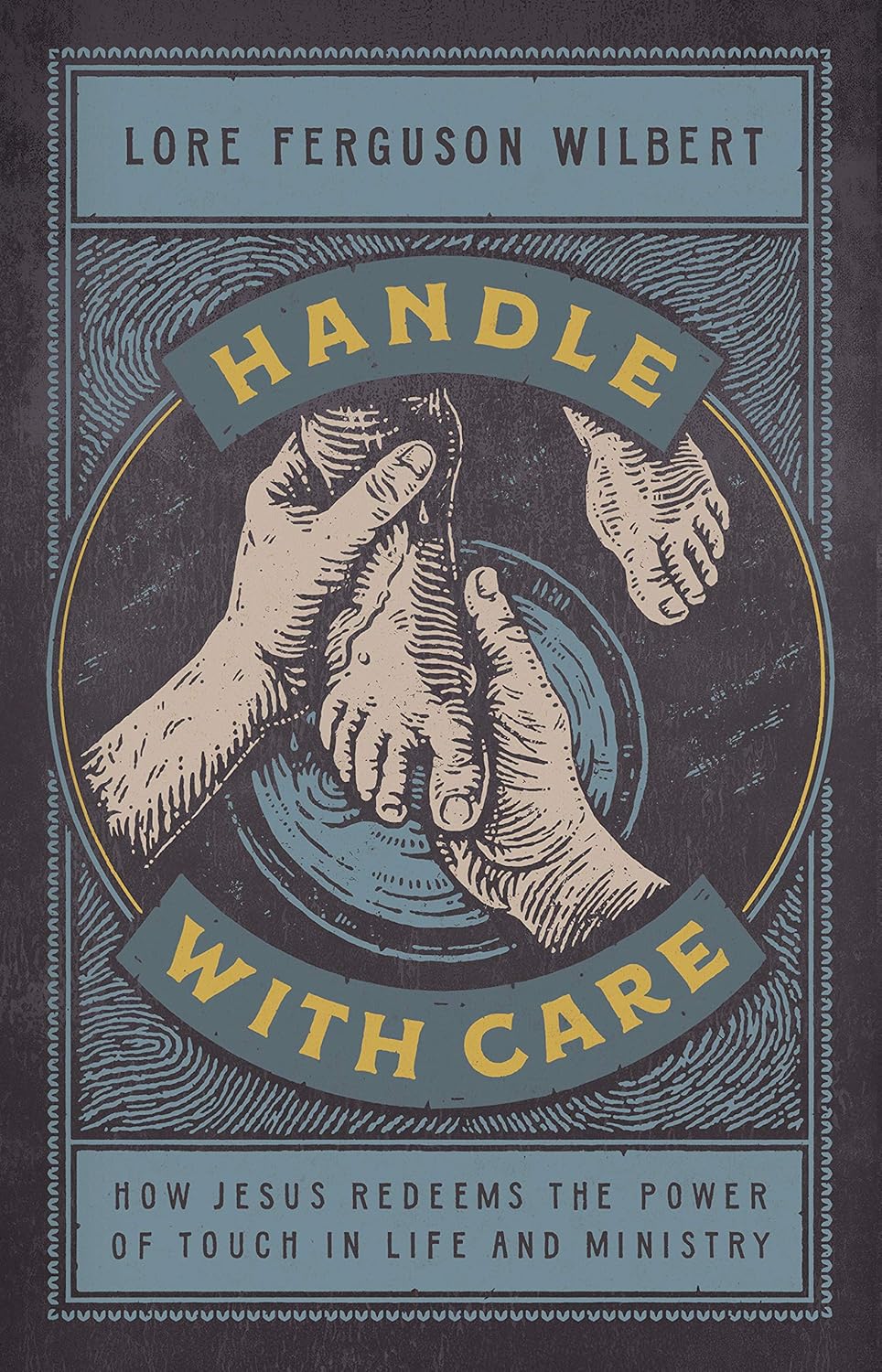 Handle with Care - How Jesus Redeems the Power of Touch in Life and Ministry