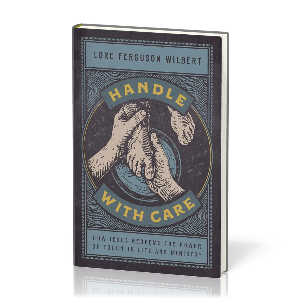 Handle with Care - How Jesus Redeems the Power of Touch in Life and Ministry