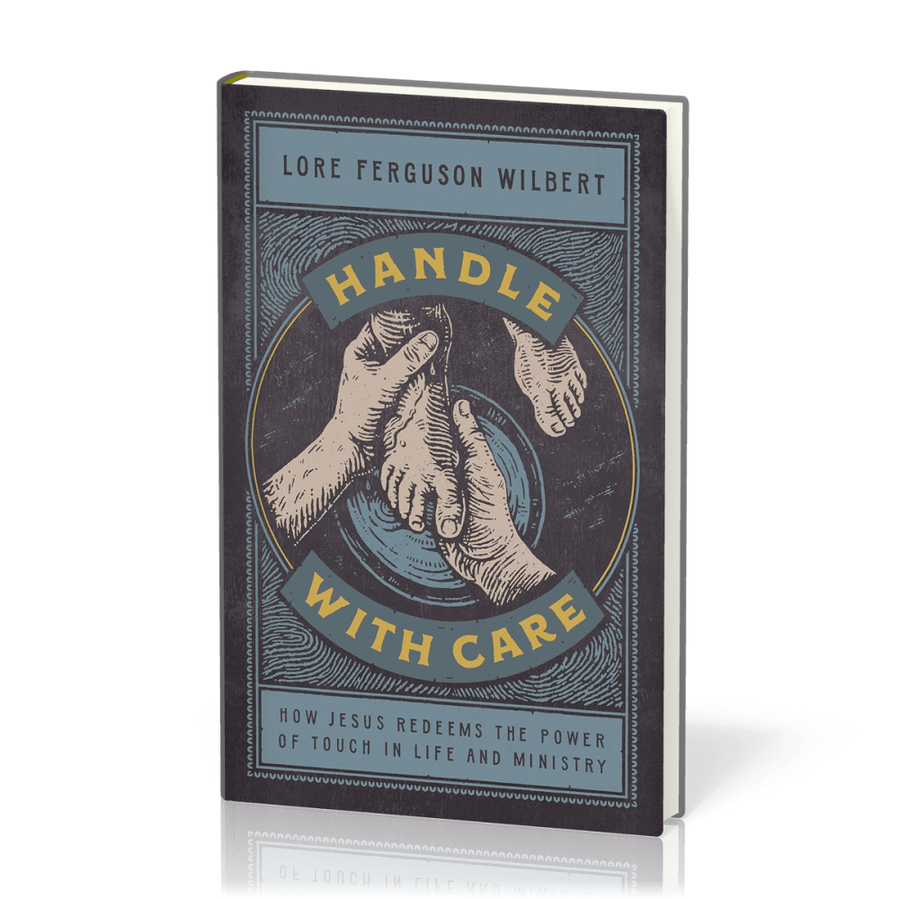 Handle with Care - How Jesus Redeems the Power of Touch in Life and Ministry