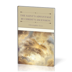 Saint's Advantage by Christ's Ascension and Coming Again from Heaven (The)