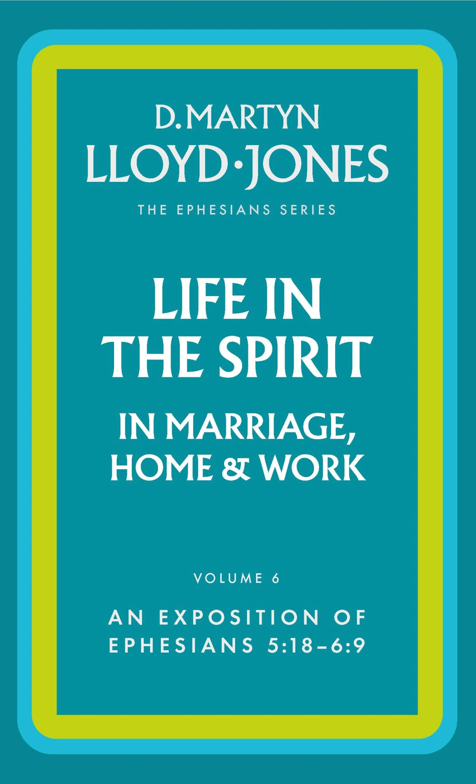 Life in the Spirit in Marriage, Home and Work - The Ephesians Series vol. 6 (5:18 - 6:9)
