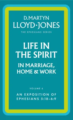 Life in the Spirit in Marriage, Home and Work - The Ephesians Series vol. 6 (5:18 - 6:9)