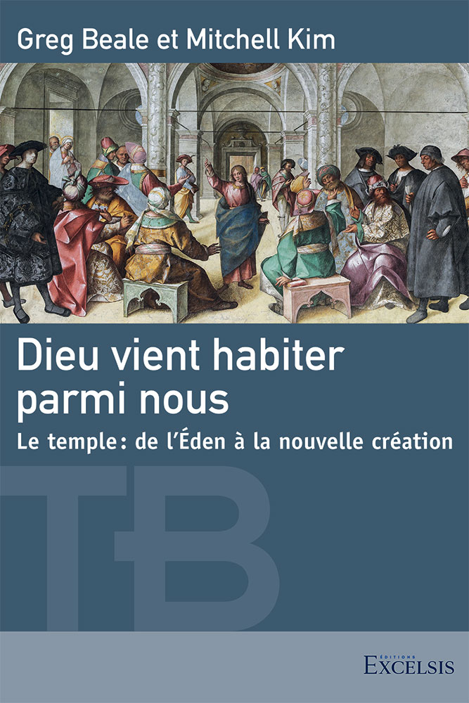 Dieu vient habiter parmi nous - Le temple, de l'Éden à la nouvelle création