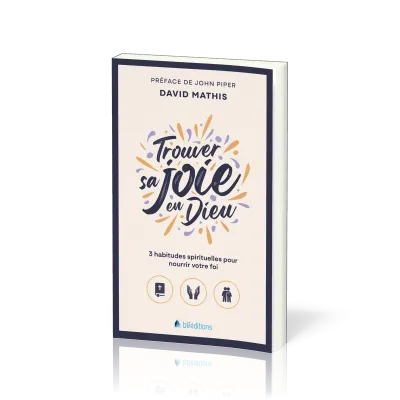 Trouver sa joie en Dieu - 3 habitudes spirituelles pour nourrir votre foi (Version Poche)