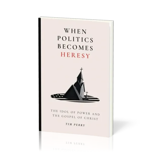 When Politics Becomes Heresy - The Idol of Power and the Gospel of Christ