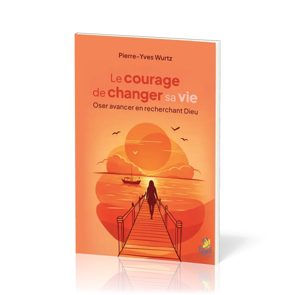 Courage de changer sa vie (Le) - Oser avancer en recherchant Dieu