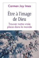 Être à l’image de Dieu - Trouver notre vraie place dans le monde