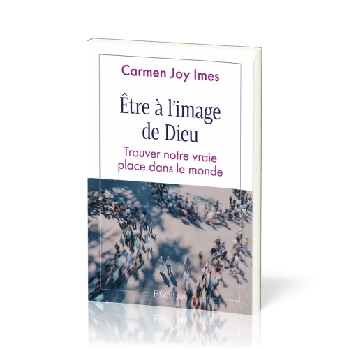 Être à l’image de Dieu - Trouver notre vraie place dans le monde