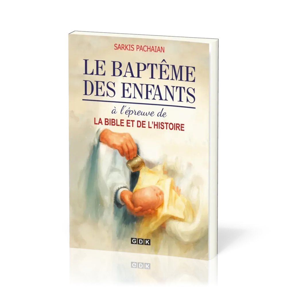 Baptême des enfants à l'épreuve de la Bible et de l'histoire (Le)