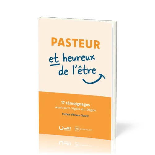 Pasteur et heureux de l'être - 17 témoignages réunis par Philippe Viguier et Jérémie Déglon