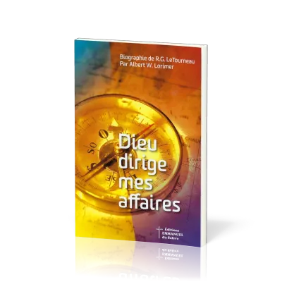 Dieu dirige mes affaires - Biographie de R.G. LeTourneau