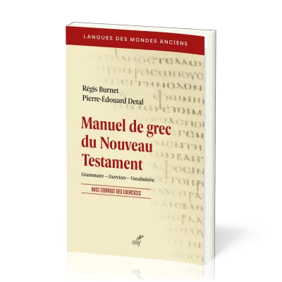 Manuel de grec du Nouveau Testament - Grammaire – Exercices – Vocabulaire. Avec corrigé des...