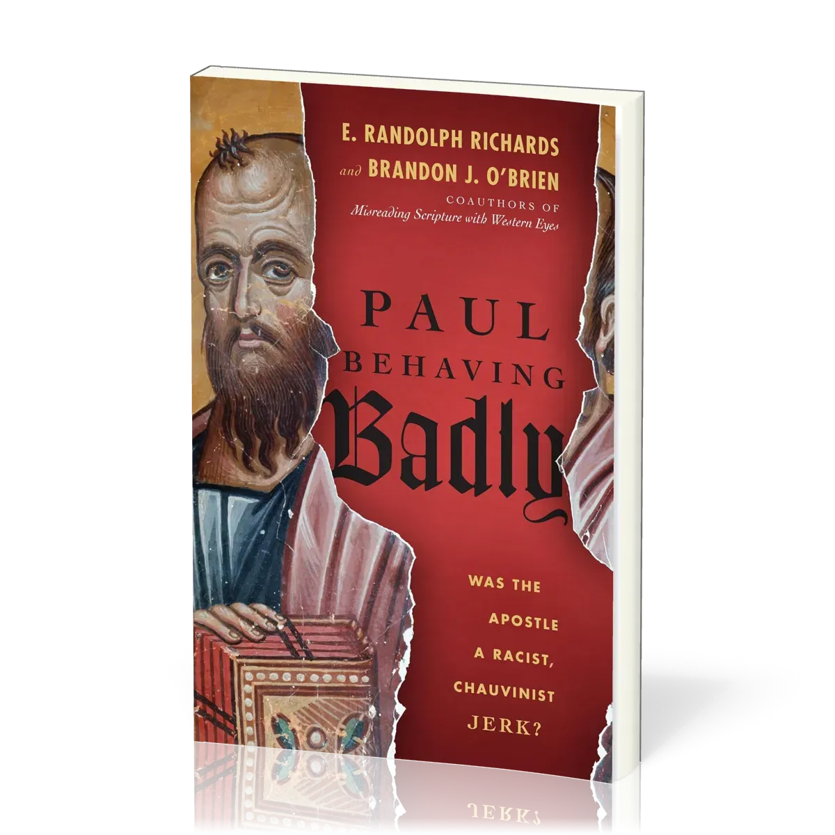 Paul Behaving Badly - Was the Apostle a Racist, Chauvinist Jerk?