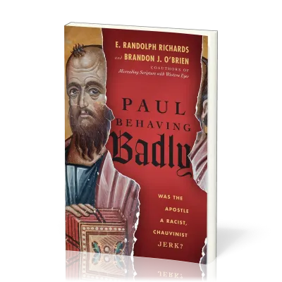 Paul Behaving Badly - Was the Apostle a Racist, Chauvinist Jerk?