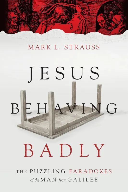 Jesus Behaving Badly - The Puzzling Paradoxes of the Man from Galilee