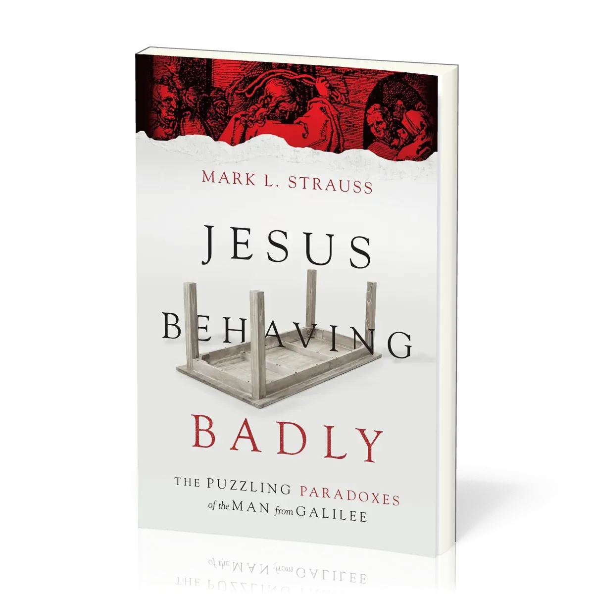 Jesus Behaving Badly - The Puzzling Paradoxes of the Man from Galilee