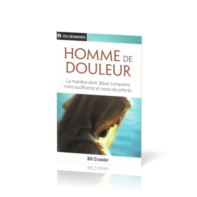 Homme de douleur - La manière dont Jésus comprend notre souffrance et nous réconforte [brochure...