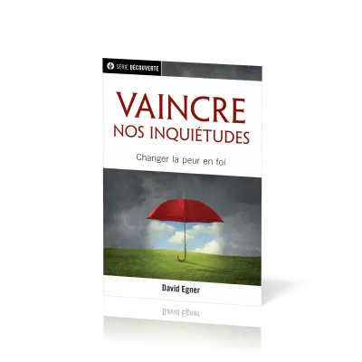 Vaincre nos inquiétudes - Changer la peur en foi [brochure NPQ série découverte]