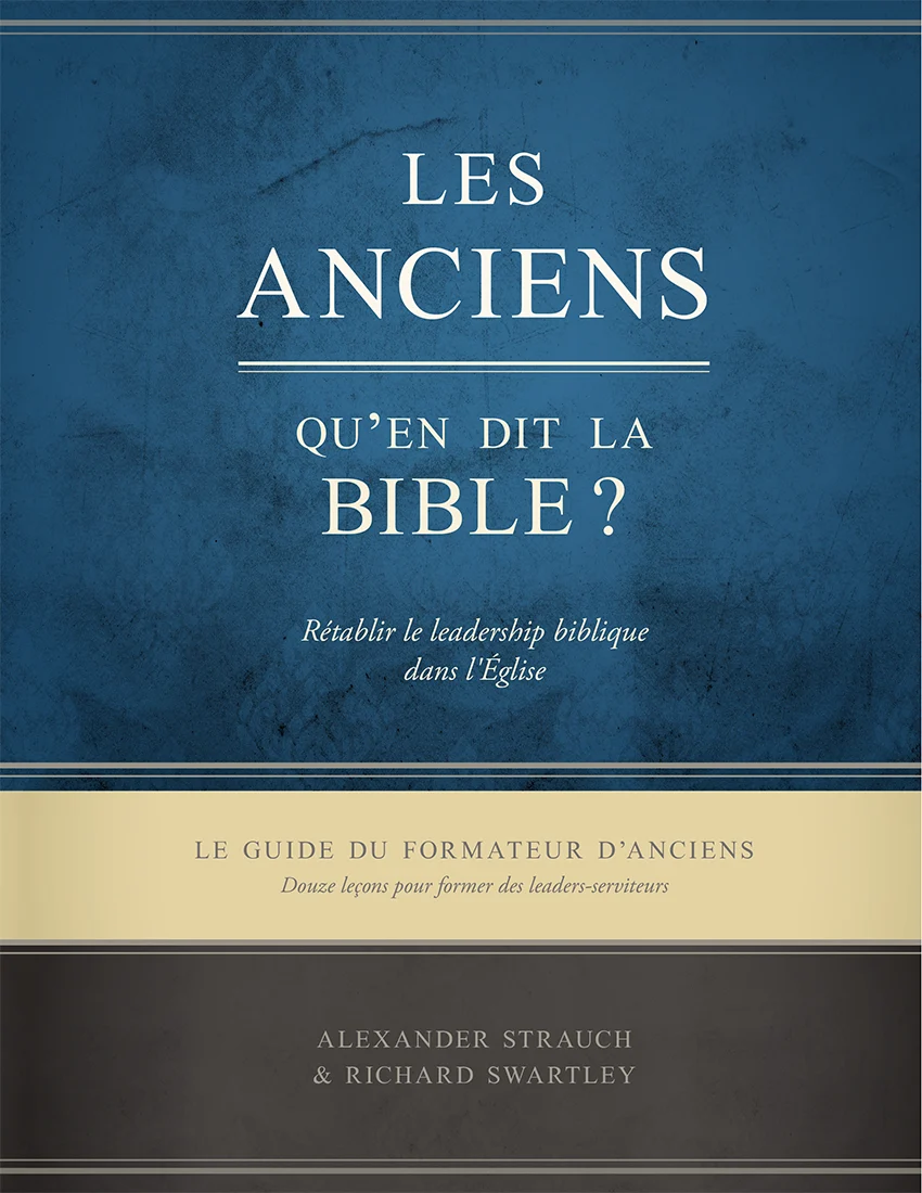 Anciens, qu'en dit la Bible ? (Les) - Rétablir le leadership biblique dans l’Église. Le guide du...