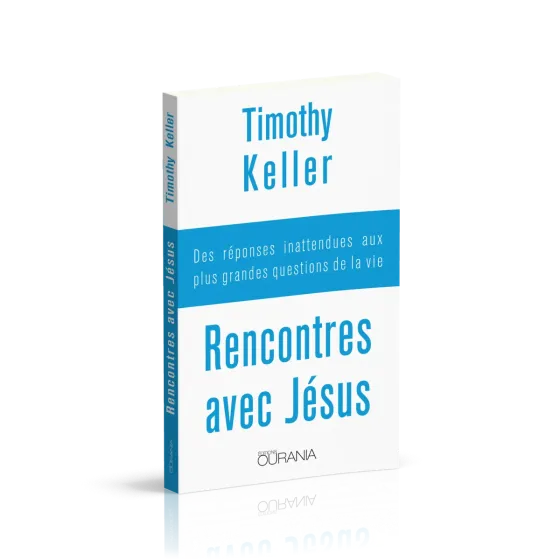 Rencontres avec Jésus - Des réponses inattendues aux plus grandes questions de la vie