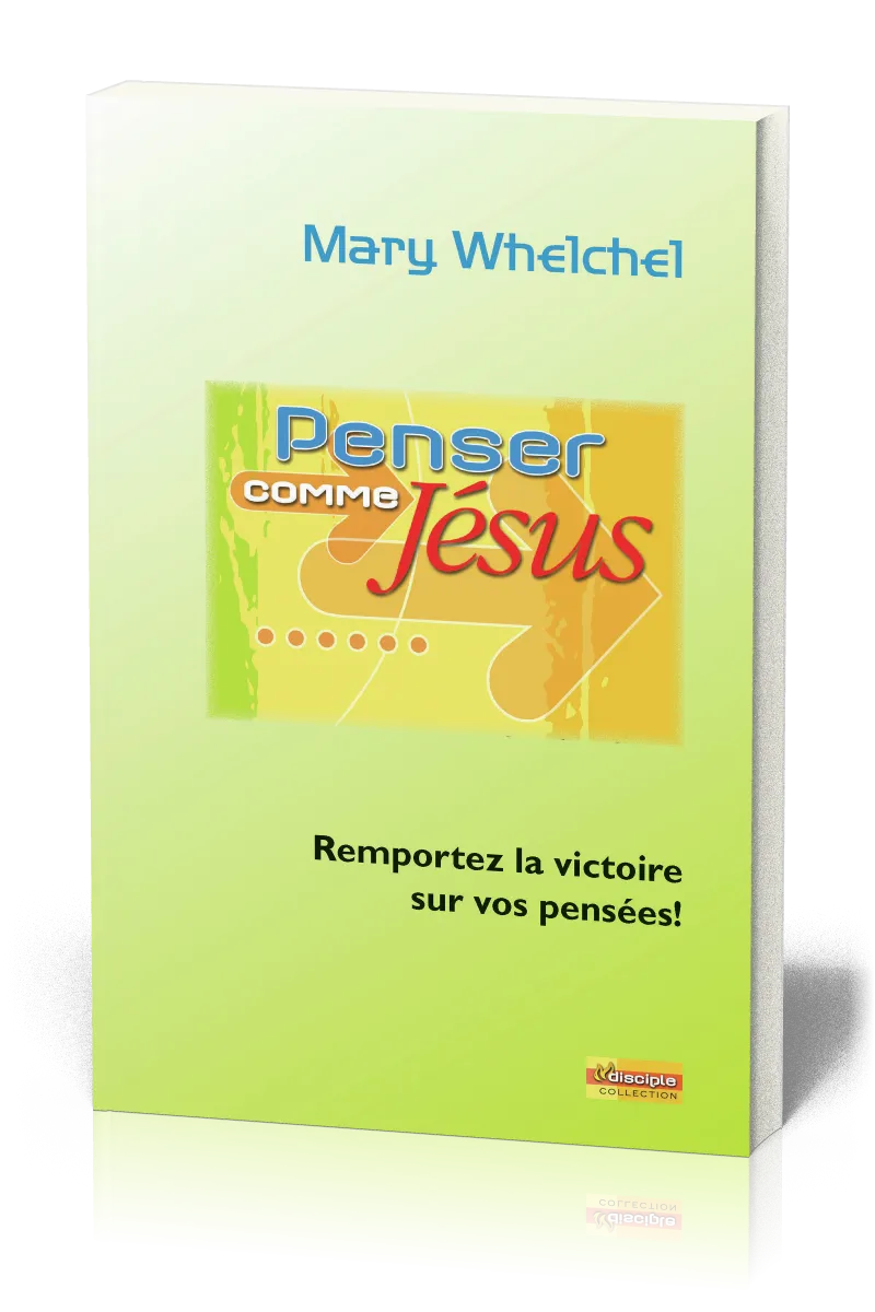 Penser comme Jésus - Remportez la victoire sur vos pensées!