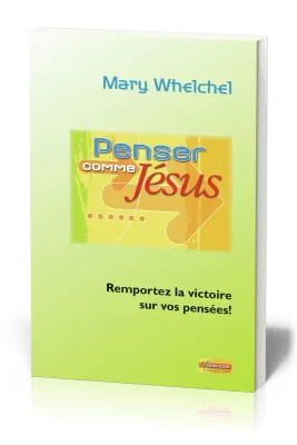 Penser comme Jésus - Remportez la victoire sur vos pensées!