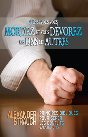 Mais si vous vous mordez et vous dévorez les uns les autres - Principes bibliques pour gérer les...