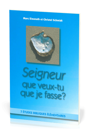 Seigneur que veux-tu que je fasse? - 7 études bibliques élémentaires