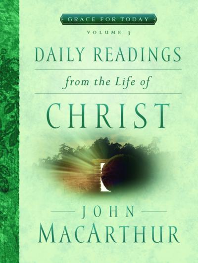 Daily Readings From the Life of Christ, Volume 3 - Grace For Today