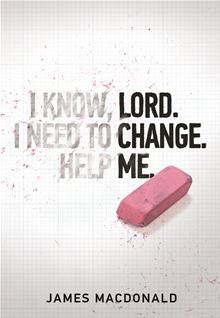 LORD CHANGE ME - I KNOW, LORD. I NEED TO CHANGE. HELP ME