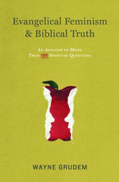 EVANGELICAL FEMINISM AND BIBLICAL TRUTH - AN ANALYSIS OF MORE THAN 100 DISPUTED QUESTIONS