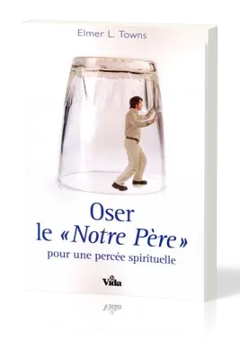 Oser le «Notre Père» - pour une percée spirituelle