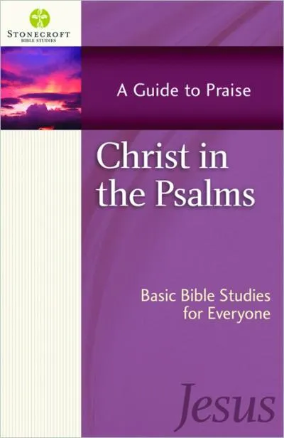 CHRIST IN THE PSALMS - A GUIDE TO PRAISE - BASIC BIBLE STUDIES FOR EVERYONE