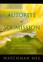 Autorité et soumission - Vivre selon la vie divine dans le corps de Christ