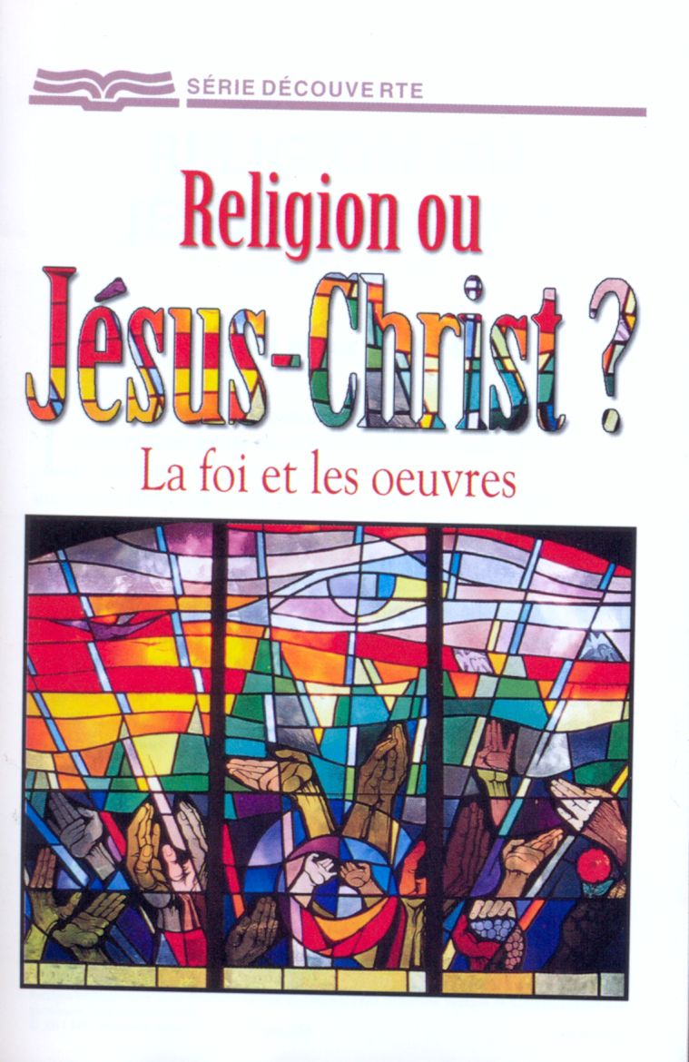 Religion ou Jésus-Christ? La foi et les oeuvres - [Série Découverte]