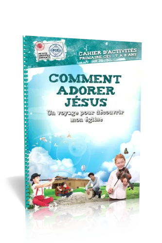 Comment adorer Jésus, cahier d'activités  - Un voyage pour découvrir mon Eglise - Petits Groupes...