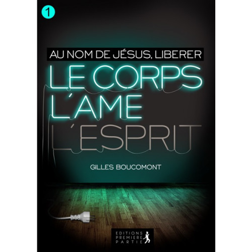 Libérer le corps, l'âme, l'esprit - Au nom de Jésus, vol.1