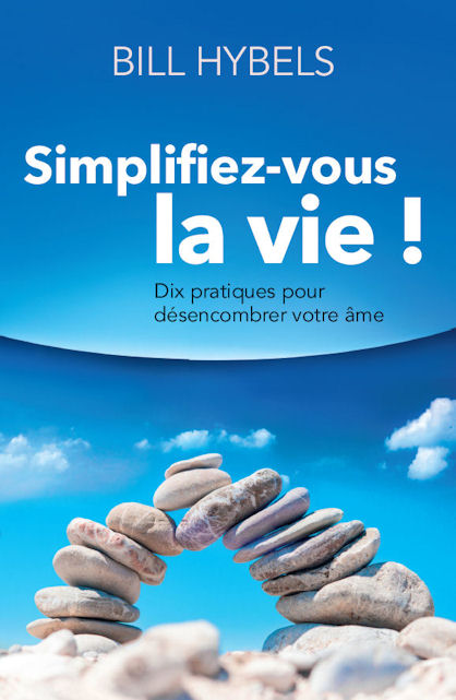 Simplifiez-vous la vie! - Dix pratiques pour désencombrer votre âme