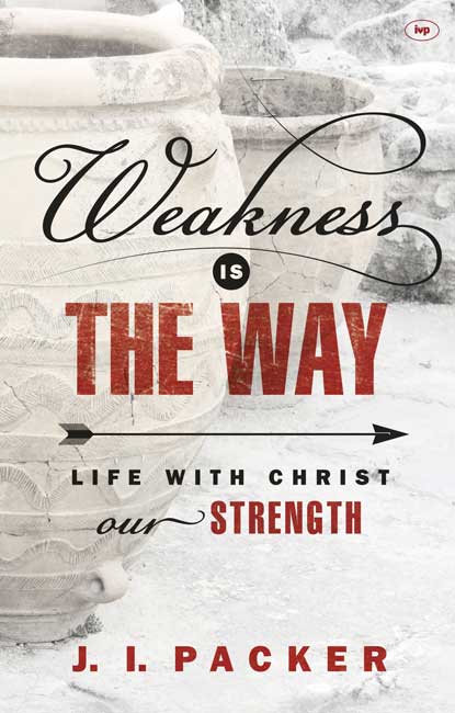 WEAKNESS IS THE WAY - LIFE WITH CHRIST OUR STRENGTH