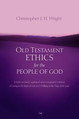 Old Testament Ethics for the People of God - fully revised & updated