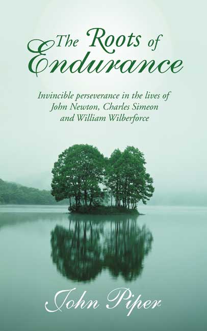 ROOTS OF ENDURANCE (THE) - INVINCIBLE PERSEVERANCE IN THE LIVES OF JOHN NEWTON, CHARLES SIMEON...
