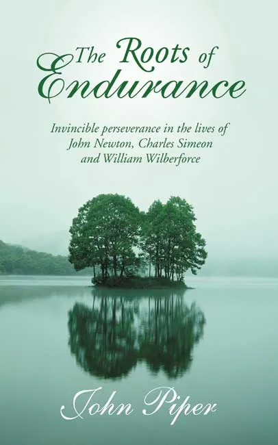 ROOTS OF ENDURANCE (THE) - INVINCIBLE PERSEVERANCE IN THE LIVES OF JOHN NEWTON, CHARLES SIMEON...