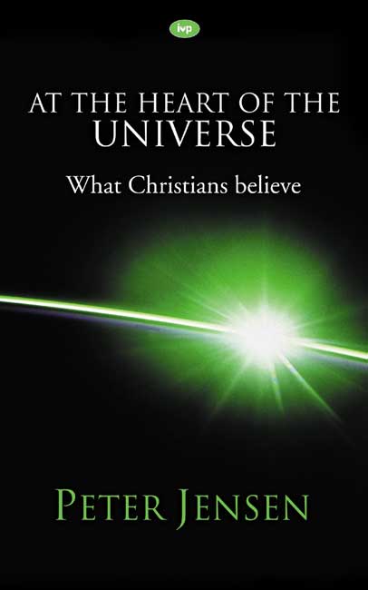 AT THE HEART OF THE UNIVERSE - WHAT CHRISTIANS BELIEVE