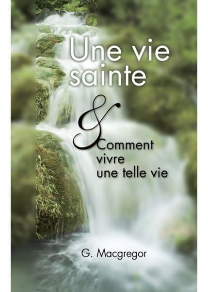 Une vie sainte - Comment vivre une telle vie