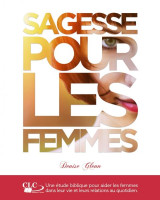 Sagesse pour les femmes  - Une étude biblique pour aider les femmes dans leur vie et leurs...