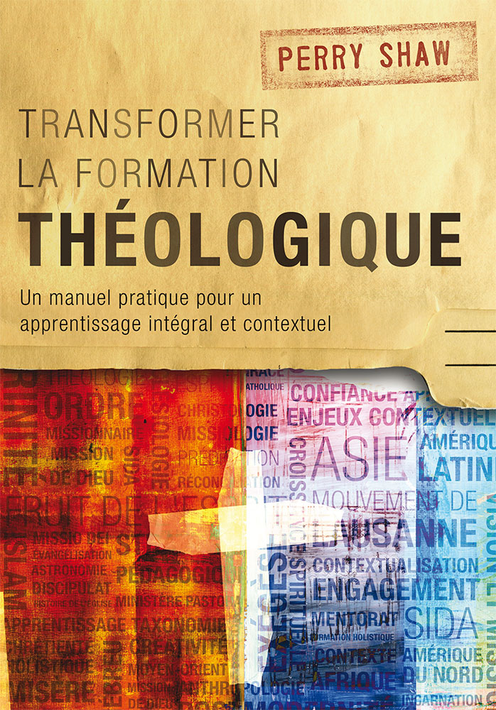 Transformer la formation théologique - Un manuel pratique pour un apprentissage intégral et...