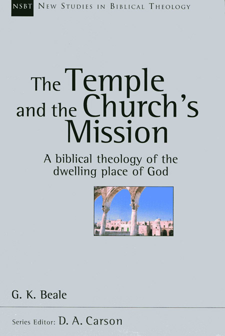 TEMPLE AND THE CHURCH'S MISSION (THE). A BIBLICAL THEOLOGY OF THE DWELLING PLACE OF GOD [NSBT 17]